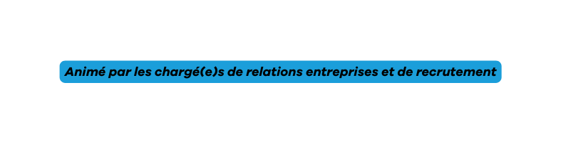 Animé par les chargé e s de relations entreprises et de recrutement